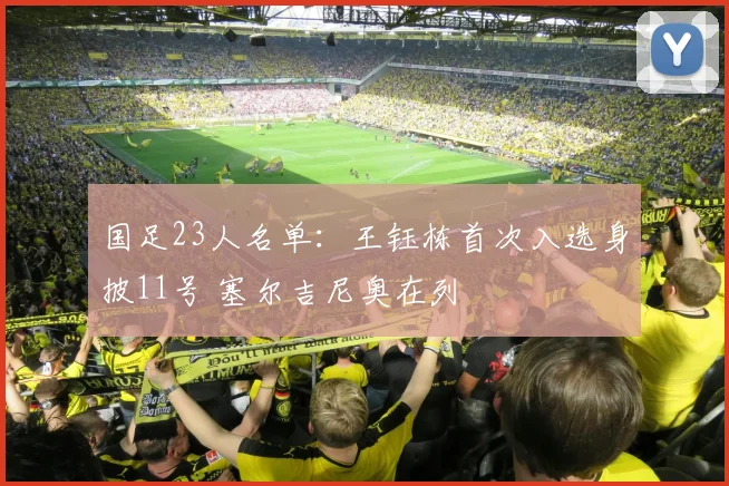 国足23人名单：王钰栋首次入选身披11号 塞尔吉尼奥在列