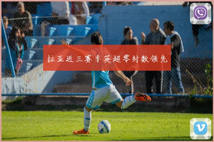 拉亚近三赛季英超零封数领先